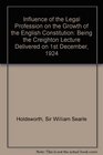 Influence of the Legal Profession on the Growth of the English Constitution Being the Creighton Lecture Delivered on 1st December 1924