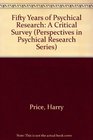 Fifty Years of Psychical Research A Critical Survey