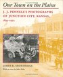 Our Town on the Plains JJ Pennell's Photographs of Junction City Kansas 18931922