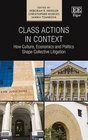 Class Actions in Context How Culture Economics and Politics Shape Collective Litigation