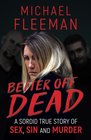 Better Off Dead A Sordid True Story of Sex Sin and Murder