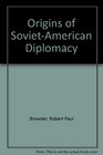 Origins of SovietAmerican Diplomacy
