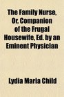 The Family Nurse Or Companion of the Frugal Housewife Ed by an Eminent Physician