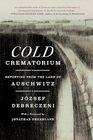 Cold Crematorium: Reporting from the Land of Auschwitz