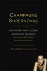 Champagne Supernovas Kate Moss Marc Jacobs Alexander McQueen and the 90s Renegades Who Remade Fashion
