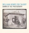 William Henry Fox Talbot Dawn of the Photograph