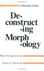 Deconstructing Morphology  Word Formation in Syntactic Theory