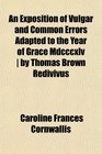 An Exposition of Vulgar and Common Errors Adapted to the Year of Grace Mdcccxlv  by Thomas Brown Redivivus