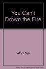 You Can't Drown the Fire