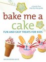 Bake Me a Cake : Fun and Easy Treats for Kids (Hands-Free Step-by-Step Guides)