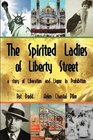 The Spirited Ladies of Liberty Street a story of Liberation and Liquor in Prohibition