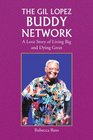 The Gil Lopez Buddy Network A Love Story of Living Big and Dying Great