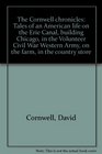 The Cornwell chronicles Tales of an American life on the Erie Canal building Chicago in the Volunteer Civil War Western Army on the farm in the country store