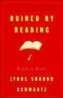 Ruined by Reading : A Life in Books