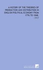 A History of the Theories of Production and Distribution in English Political Economy From 1776 to 1848 1917