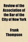 Review of the Association of the Bar of the City of New York