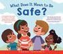 What Does It Mean to Be Safe A thoughtful discussion for readers of all ages about drawing healthy boundaries and making safe choices