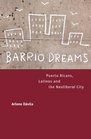 Barrio Dreams  Puerto Ricans Latinos and the Neoliberal City