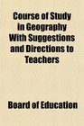 Course of Study in Geography With Suggestions and Directions to Teachers