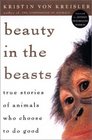 Beauty in the Beasts True Stories of Animals Who Choose to Do Good