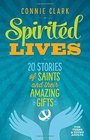 Spirited Lives 20 Stories of Saints and Their Amazing Gifts