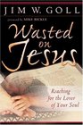 Wasted on Jesus  Reaching for the Lover of Your Soul