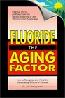 Fluoride the Aging Factor How to Recognize and Avoid the Devastating Effects of Fluoride