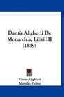 Dantis Aligherii De Monarchia Libri III