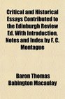 Critical and Historical Essays Contributed to the Edinburgh Review Ed With Introduction Notes and Index by F C Montague