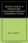 Spiritual Living for a Skeptical Age A Psychological Approach to Meditative Practice