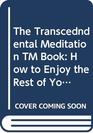 The Transcendental Meditation TM Book How to Enjoy the Rest of Your Life