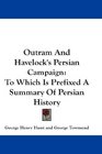 Outram And Havelock's Persian Campaign To Which Is Prefixed A Summary Of Persian History
