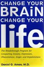 Change Your Brain, Change Your Life: The Breakthrough Program for Conquering Anxiety, Depression, Obsessiveness, Anger, and Impulsiveness