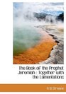The Book of the Prophet Jeremiah Together with the Lamentations