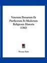 Veterum Persarum Et Parthorum Et Medorum Religionis Historia