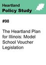 98 The Heartland Plan for Illinois Model School Voucher Legislation