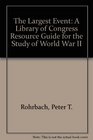 The Largest Event A Library of Congress Resource Guide for the Study of World War II