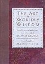 The Art of Worldly Wisdom A Collection of Aphorisms from the Work of Baltasar Gracian
