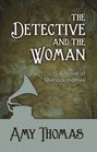 The Detective and The Woman A Novel of Sherlock Holmes
