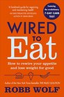 Wired to Eat How to Rewire Your Appetite and Lose Weight for Good