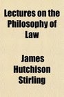 Lectures on the Philosophy of Law Together With Whewell and Hegel and Hegel and Mr W R Smith a Vindication in a PhysicoMathematical Regard