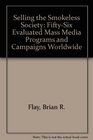 Selling the Smokeless Society FiftySix Evaluated Mass Media Programs and Campaigns Worldwide