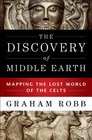 The Discovery of Middle Earth Mapping the Lost World of the Celts
