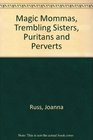 Magic Mommas Trembling Sisters Puritans and Perverts Essays on Sex and Pornography