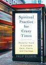Spiritual Practice for Crazy Times Powerful Tools to Cultivate Calm Clarity and Courage