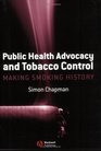 Public Health Advocacy and Tobacco Control Making Smoking History
