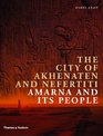 The City of Akhenaten and Nefertiti Amarna and Its People