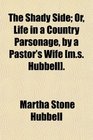 The Shady Side Or Life in a Country Parsonage by a Pastor's Wife