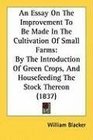 An Essay On The Improvement To Be Made In The Cultivation Of Small Farms By The Introduction Of Green Crops And Housefeeding The Stock Thereon