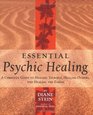 Essential Psychic Healing A Complete Guide to Healing Yourself Healing Others And Healing the Earth